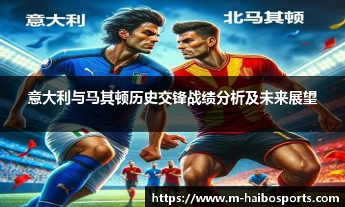 意大利与马其顿历史交锋战绩分析及未来展望